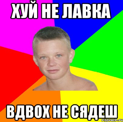 хуй не лавка вдвох не сядеш