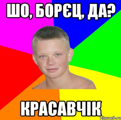 шо, борєц, да? красавчік