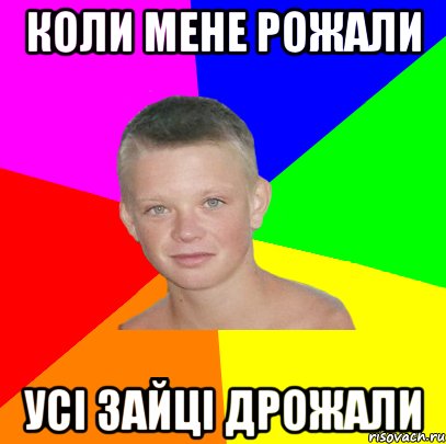 коли мене рожали усі зайці дрожали