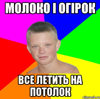 молоко і огірок все летить на потолок