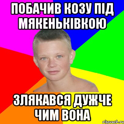 побачив козу під мякеньківкою злякався дужче чим вона