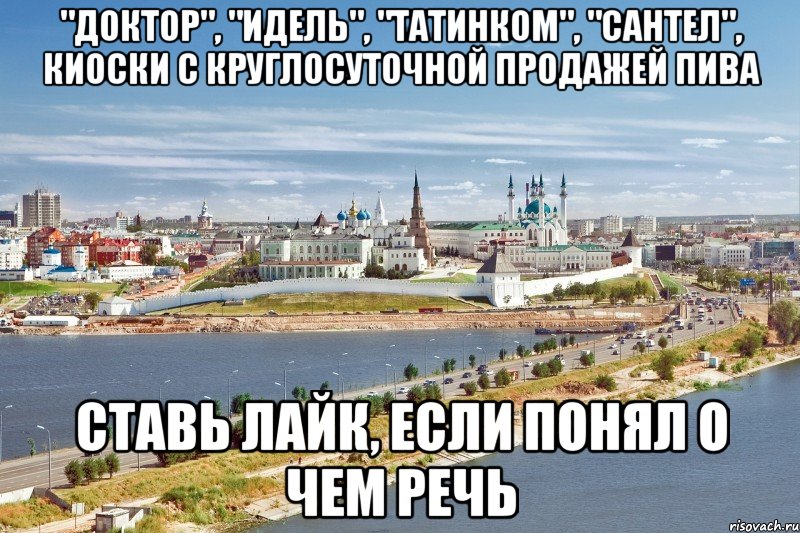 "Доктор", "Идель", "Татинком", "Сантел", киоски с круглосуточной продажей пива Ставь лайк, если понЯл о чем речь, Мем Казань1