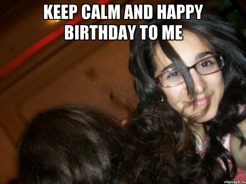 KEEP CALM AND HAPPY BIRTHDAY TO ME , Мем KEEP CALM ITS my 15th BIRTHDAY