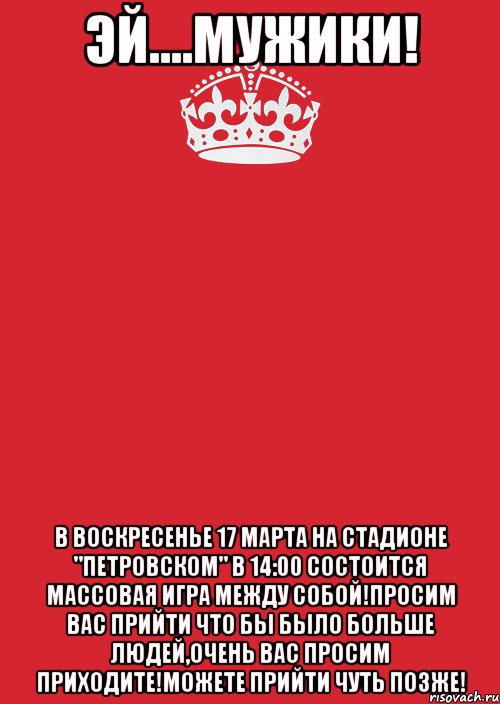 эй....мужики! В воскресенье 17 марта на стадионе "Петровском" в 14:00 состоится массовая игра между собой!Просим вас прийти что бы было больше людей,очень вас просим приходите!Можете прийти чуть позже!, Комикс Keep Calm 3