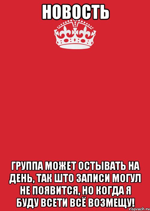 НОВОСТЬ ГРУППА МОЖЕТ ОСТЫВАТЬ НА ДЕНЬ, ТАК ШТО ЗАПИСИ МОГУЛ НЕ ПОЯВИТСЯ, НО КОГДА Я БУДУ ВСЕТИ ВСЁ ВОЗМЕЩУ!, Комикс Keep Calm 3