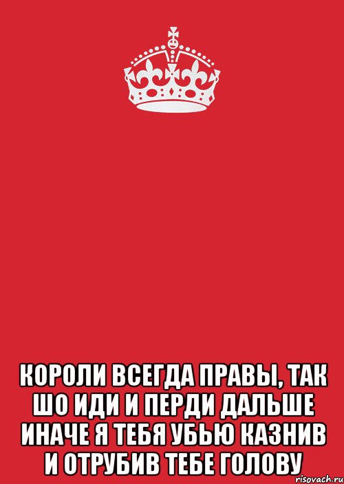  короли всегда правы, так шо иди и перди дальше иначе я тебя убью казнив и отрубив тебе голову, Комикс Keep Calm 3