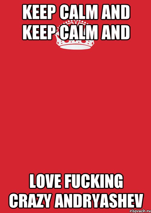 KEEP CALM and keep calm and LOVE fucking crazy ANDRYASHEV, Комикс Keep Calm 3