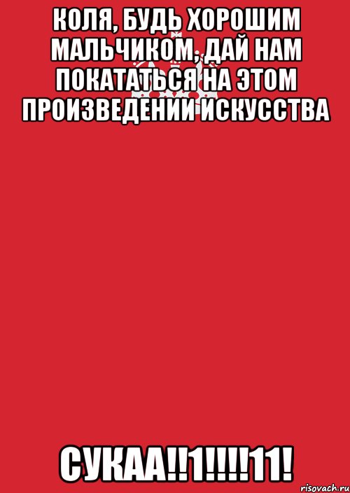 Коля, будь хорошим мальчиком, дай нам покататься на этом произведении искусства СУКАА!!1!!!!11!, Комикс Keep Calm 3