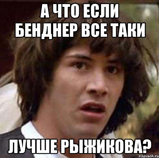 А что если Бенднер все таки Лучше Рыжикова?, Мем А что если (Киану Ривз)