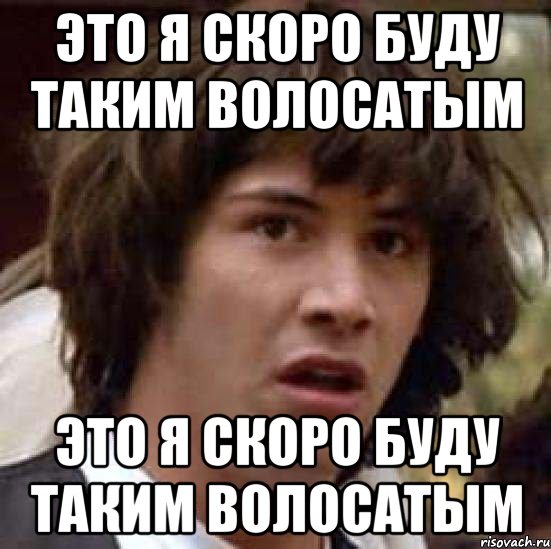 Это я скоро буду таким волосатым Это я скоро буду таким волосатым, Мем А что если (Киану Ривз)