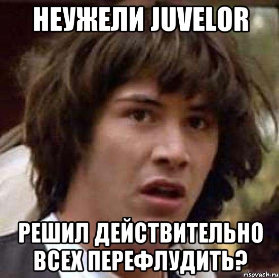 неужели Juvelor решил действительно всех перефлудить?, Мем А что если (Киану Ривз)