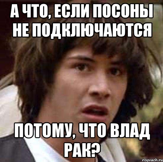 А что, если посоны не подключаются потому, что Влад рак?, Мем А что если (Киану Ривз)