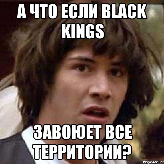 А что если Black Kings завоюет все территории?, Мем А что если (Киану Ривз)