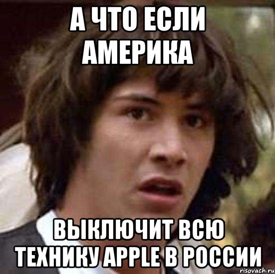 А что если Америка Выключит всю технику Apple в России, Мем А что если (Киану Ривз)