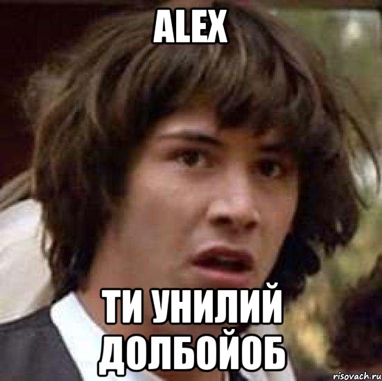 Alex Ти Унилий Долбойоб, Мем А что если (Киану Ривз)