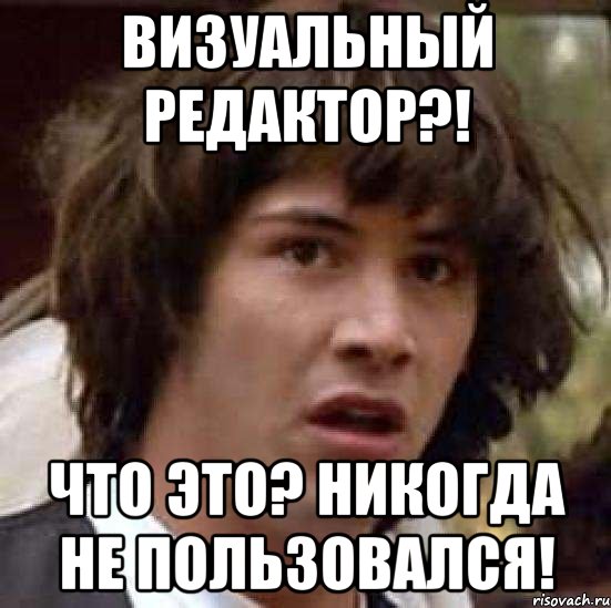 ВИЗУАЛЬНЫЙ РЕДАКТОР?! ЧТО ЭТО? НИКОГДА НЕ ПОЛЬЗОВАЛСЯ!, Мем А что если (Киану Ривз)