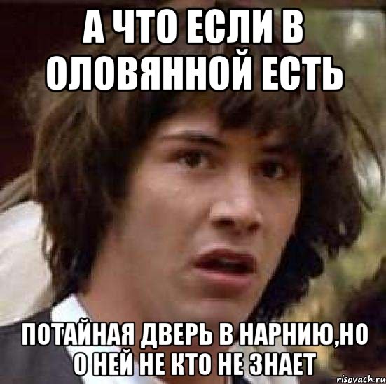 А что если в оловянной есть Потайная дверь в нарнию,но о ней не кто не знает, Мем А что если (Киану Ривз)