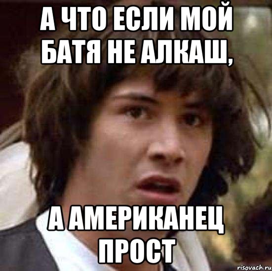 а что если мой батя не алкаш, а американец прост, Мем А что если (Киану Ривз)