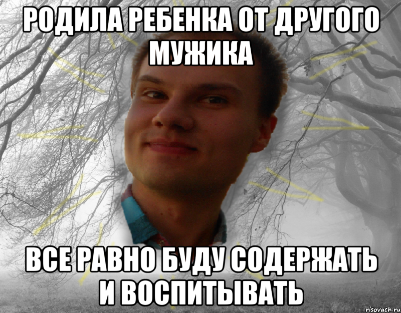 Родила ребенка от другого мужика Все равно буду содержать и воспитывать