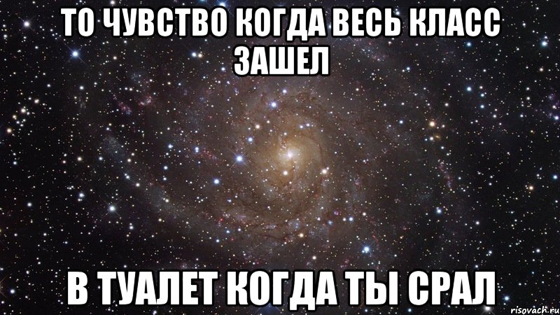 То чувство когда весь класс зашел в туалет когда ты срал, Мем  Космос (офигенно)