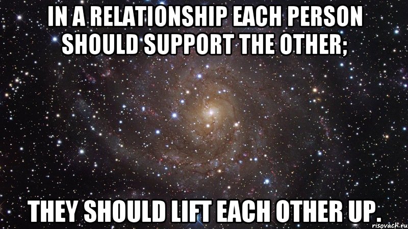 In a relationship each person should support the other; They should lift each other up., Мем  Космос (офигенно)