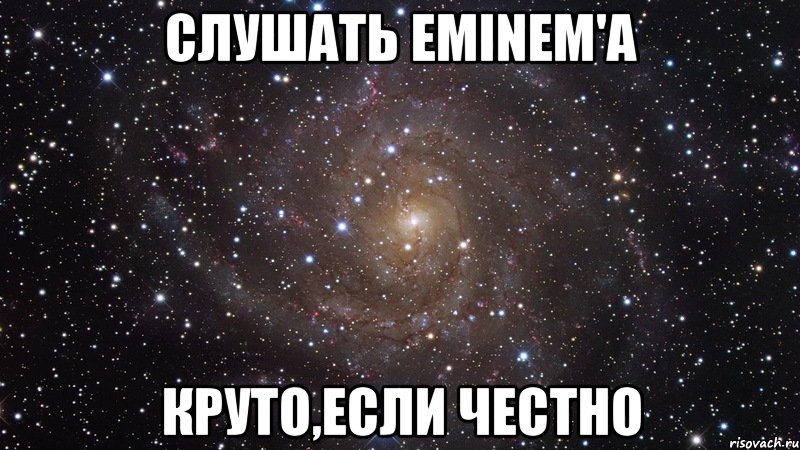 слушать eminem'a круто,если честно, Мем  Космос (офигенно)