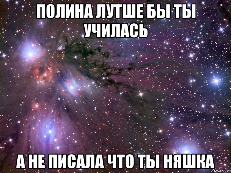 полина лутше бы ты училась а не писала что ты няшка, Мем Космос