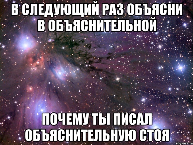 В следующий раз объясни в объяснительной Почему ты писал объяснительную стоя, Мем Космос