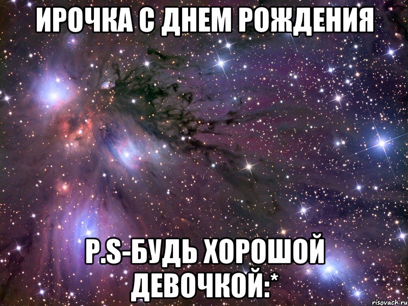 Ирочка с Днем рождения P.S-Будь хорошой девочкой:*, Мем Космос