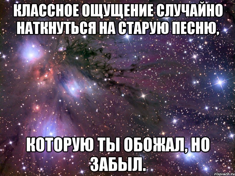 Классное ощущение случайно наткнуться на старую песню, которую ты обожал, но забыл., Мем Космос