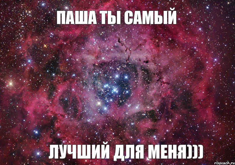 Паша ты самый лучший для меня))), Мем Ты просто космос