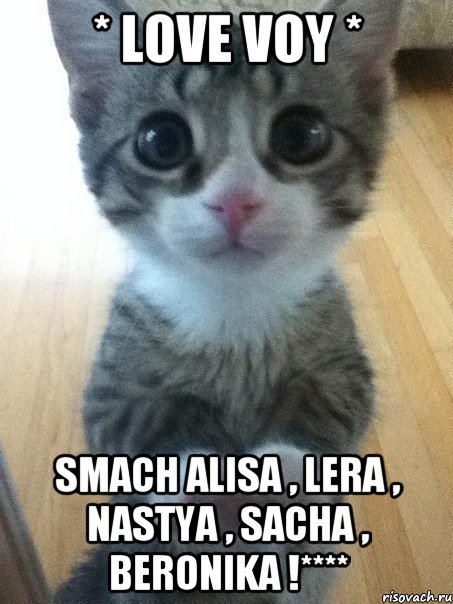 * Love voy * Smach Alisa , Lera , Nastya , Sacha , Beronika !****