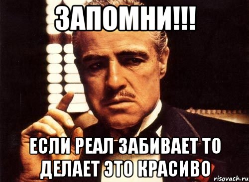 запомни!!! Если реал забивает то делает это красиво, Мем крестный отец