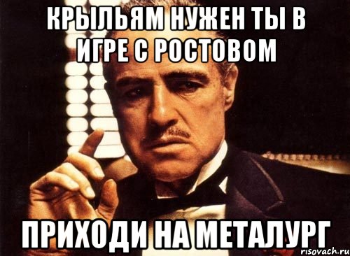 Крыльям Нужен ты в игре с Ростовом приходи на Металург, Мем крестный отец