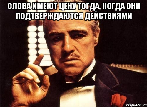 Слова имеют цену тогда, когда они подтверждаются действиями , Мем крестный отец