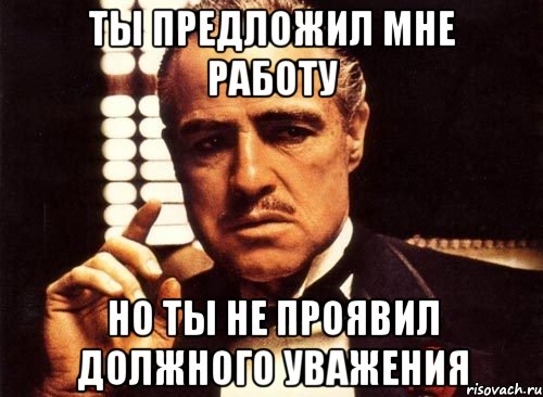 Ты предложил мне работу Но ты не проявил должного уважения, Мем крестный отец