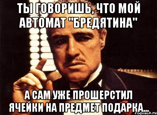 Ты говоришь, что мой автомат "Бредятина" А сам уже прошерстил ячейки на предмет подарка..., Мем крестный отец