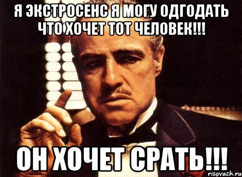 я экстросенс я могу одгодать что хочет тот человек!!! он хочет срать!!!, Мем крестный отец