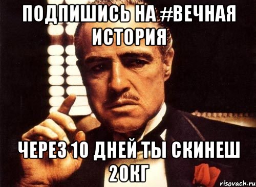 Подпишись на #Вечная история через 10 дней ты скинеш 20кг, Мем крестный отец