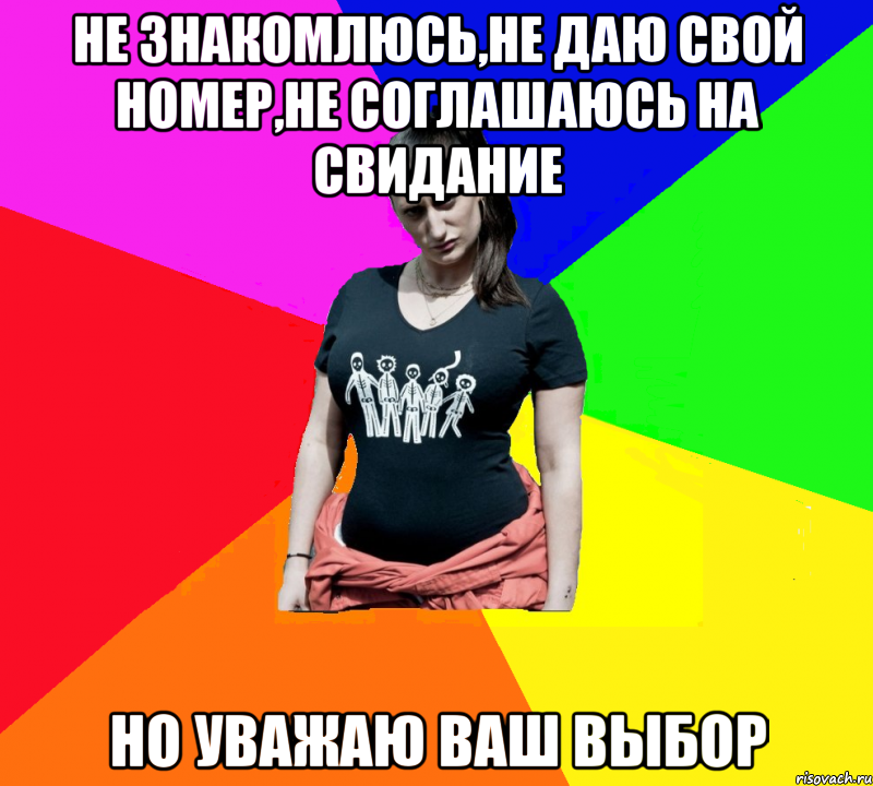не знакомлюсь,не даю свой номер,не соглашаюсь на свидание но уважаю ваш выбор