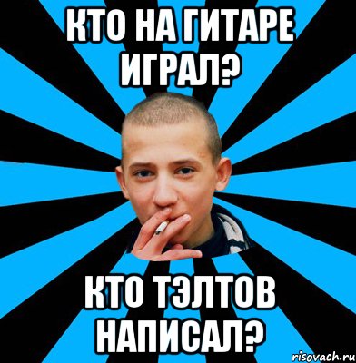 Кто на гитаре играл? Кто Тэлтов написал?