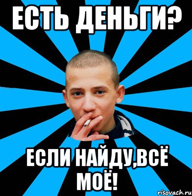 Есть деньги? Если найду,всё моё!