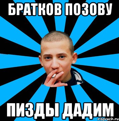 Братков позову Пизды дадим