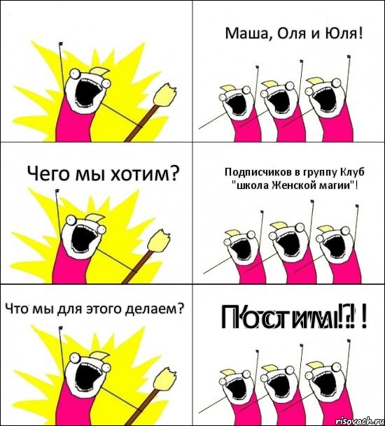 Кто мы? Маша, Оля и Юля! Чего мы хотим? Подписчиков в группу Клуб "школа Женской магии"! Что мы для этого делаем? Постим!!!