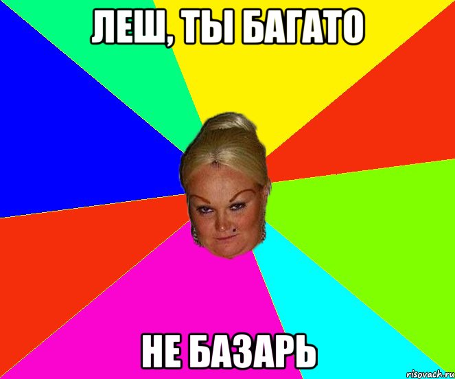 леш, ты багато не базарь