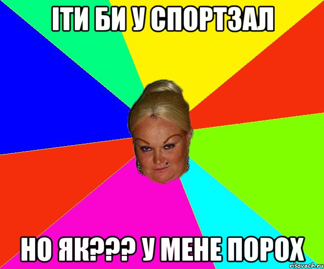 Іти би у спортзал но як??? у мене ПОРОХ
