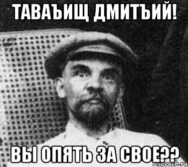 Таваъищ Дмитъий! Вы опять за свое??, Мем   Ленин удивлен