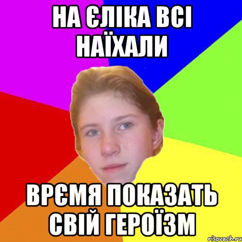 на єліка всі наїхали врємя показать свій героїзм