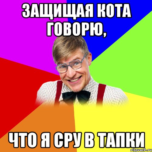 защищая кота говорю, что я сру в тапки