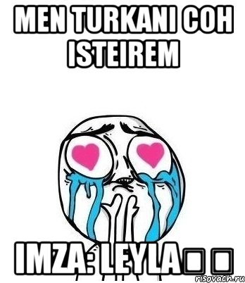 Men Turkani coh isteirem Imza: LEYLA❤️, Мем Влюбленный